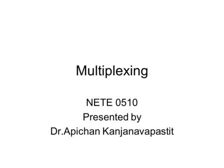 NETE 0510 Presented by Dr.Apichan Kanjanavapastit