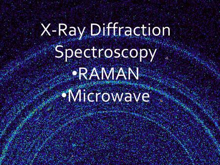 X-Ray Diffraction Spectroscopy RAMAN Microwave. What is X-Ray Diffraction?