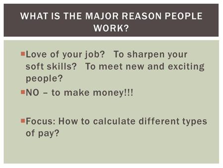  Love of your job? To sharpen your soft skills? To meet new and exciting people?  NO – to make money!!!  Focus: How to calculate different types of.