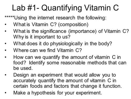 Lab #1- Quantifying Vitamin C *****Using the internet research the following: What is Vitamin C? (composition) What is the significance (importance) of.