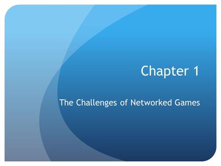 Chapter 1 The Challenges of Networked Games. Online Gaming Desire for entertainment has pushed the frontiers of computing and networking technologies.