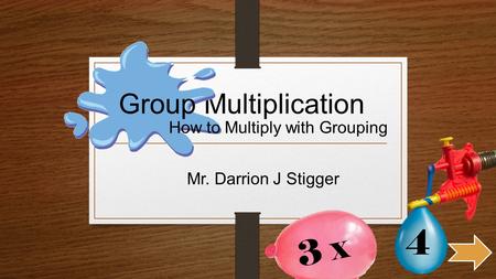 Group Multiplication How to Multiply with Grouping 4 Mr. Darrion J Stigger 3 x.