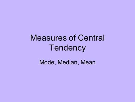 Measures of Central Tendency Mode, Median, Mean. The Mode The mode of a data set is the value that occurs most frequently. Example (3.1: Exercise 2).