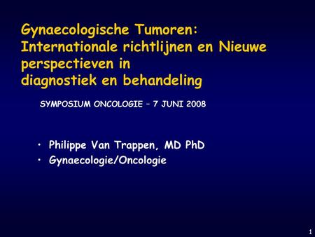 Gynaecologische Tumoren: Internationale richtlijnen en Nieuwe perspectieven in diagnostiek en behandeling SYMPOSIUM ONCOLOGIE – 7 JUNI 2008 Philippe Van.