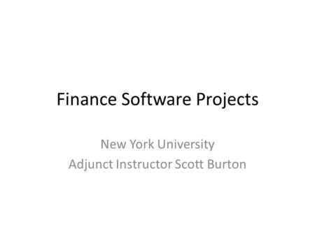 Finance Software Projects New York University Adjunct Instructor Scott Burton.