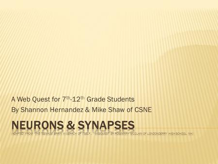 A Web Quest for 7 th -12 th Grade Students By Shannon Hernandez & Mike Shaw of CSNE.