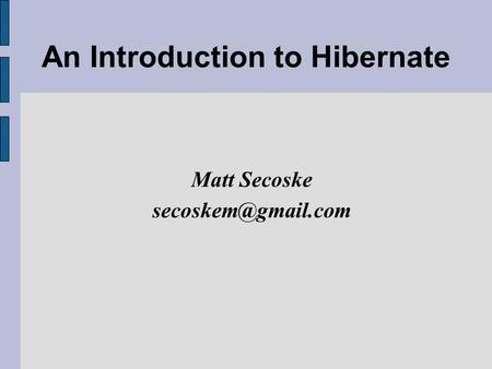 An Introduction to Hibernate Matt Secoske