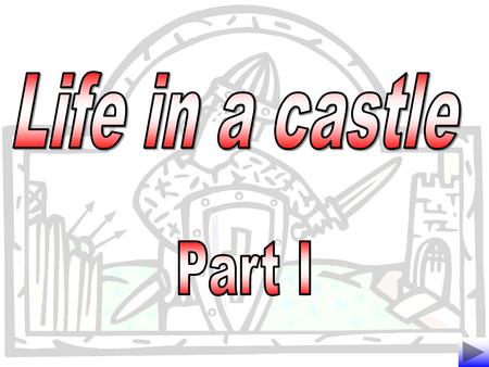 Life in a castle Part I.