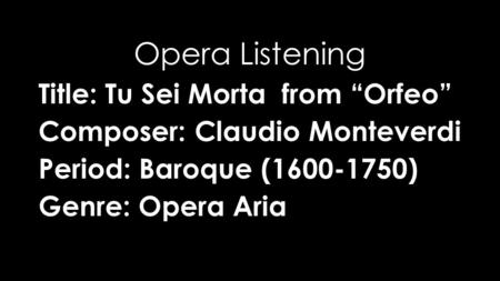 Title: Tu Sei Morta from “Orfeo” Composer: Claudio Monteverdi Period: Baroque (1600-1750) Genre: Opera Aria Opera Listening.