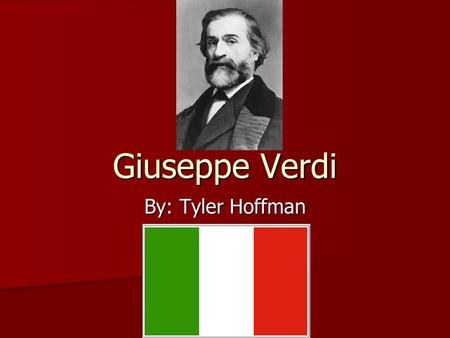 Giuseppe Verdi By: Tyler Hoffman. Early Years Born near Busseto in the region of Emilia- Romagna in 1813 to a family of innkeepers. Graduated with honors.