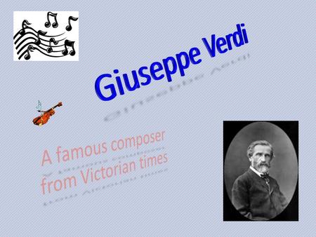 Verdi’s early life. Verdi was born on the 10 th October 1813. When he was still a child, Verdi's parents moved from Piacenza to Busseto. In Busseto, Verdi.