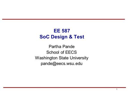 1 EE 587 SoC Design & Test Partha Pande School of EECS Washington State University