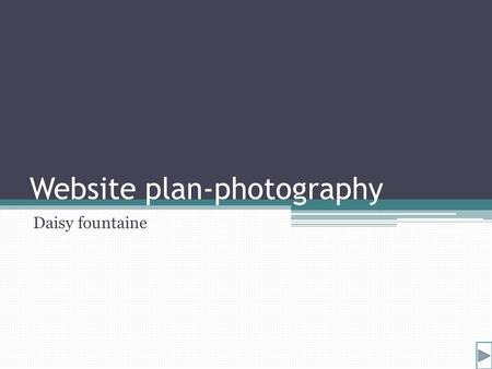 Website plan-photography Daisy fountaine. Website structure home All about you (your opinion) About us Photos of the week Latest news My website is all.