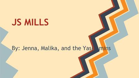 JS MILLS By: Jenna, Malika, and the Yas(a)mins. Historical Context - In Victorian England, women gradually gained more legal rights (like the right to.