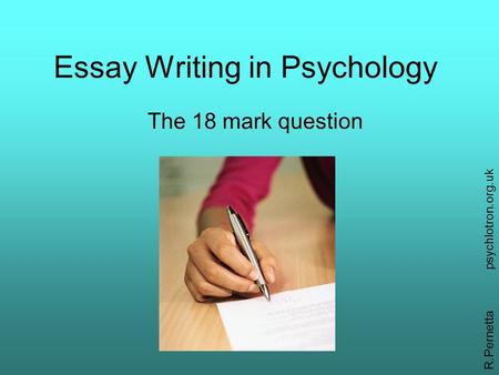 Essay Writing in Psychology The 18 mark question R.Pernettapsychlotron.org.uk.