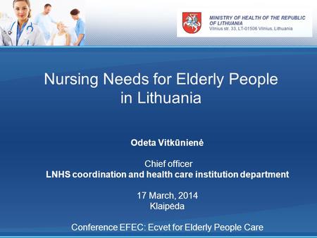 Nursing Needs for Elderly People in Lithuania Odeta Vitkūnienė Chief officer LNHS coordination and health care institution department 17 March, 2014 Klaipėda.