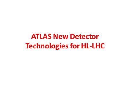 ATLAS New Detector Technologies for HL-LHC. A good particle detector What do we need to reconstruct these challenging events? Measure Momentum Energy.
