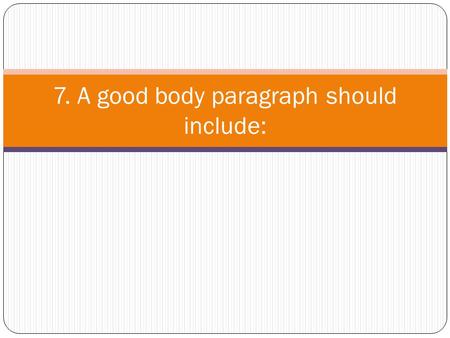 7. A good body paragraph should include: