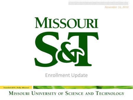 Enrollment Update November 16, 2010 Founded 1870 | Rolla, Missouri.