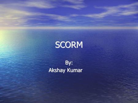 SCORM By: Akshay Kumar. SCORM 2 What we want? What is SCORM? What is SCORM? Connection with e-learning Connection with e-learning Application of XML Technology.