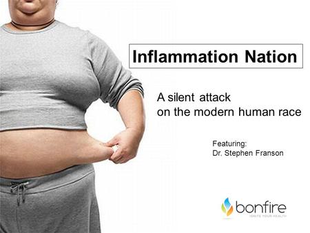Inflammation Nation A silent attack on the modern human race Featuring: Dr. Stephen Franson.