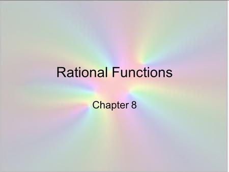 Rational Functions Chapter 8. Rational Function A function whose equation can be put in the form where P(x) and Q(x) are polynomials and Q(x) is nonzero.