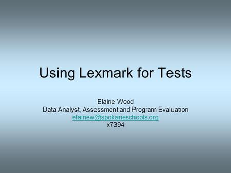 Using Lexmark for Tests Elaine Wood Data Analyst, Assessment and Program Evaluation x7394.