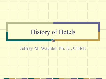 History of Hotels Jeffrey M. Wachtel, Ph. D., CHRE.