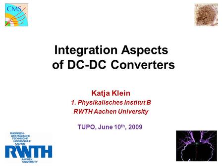 Integration Aspects of DC-DC Converters TUPO, June 10 th, 2009 Katja Klein 1. Physikalisches Institut B RWTH Aachen University.