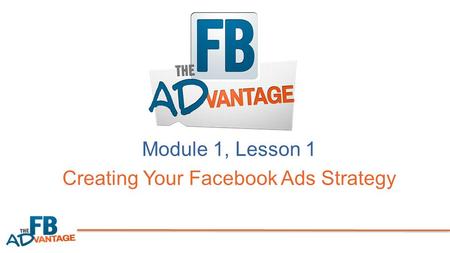 Module 1, Lesson 1 Creating Your Facebook Ads Strategy.