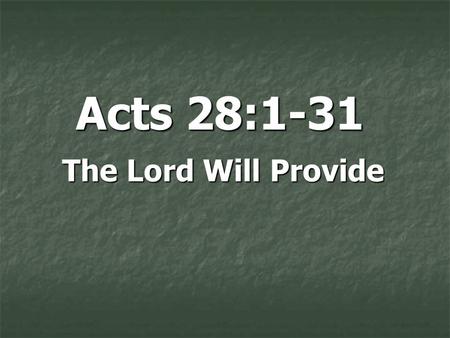 Acts 28:1-31 The Lord Will Provide. Introduction: But as for you, you meant evil against me; but God meant it for good, in order to bring it about as.