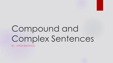 Compound and Complex Sentences BY: LINDA EWONCE. Compound and Complex Sentences are made up of Clauses. A CLAUSE IS A GROUP OF RELATED WORDS. A CLAUSE.