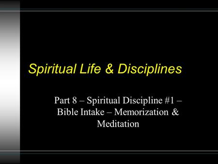 Spiritual Life & Disciplines Part 8 – Spiritual Discipline #1 – Bible Intake – Memorization & Meditation.