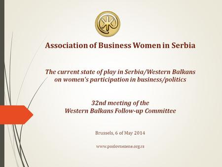 Association of Business Women in Serbia The current state of play in Serbia/Western Balkans on women's participation in business/politics 32nd meeting.