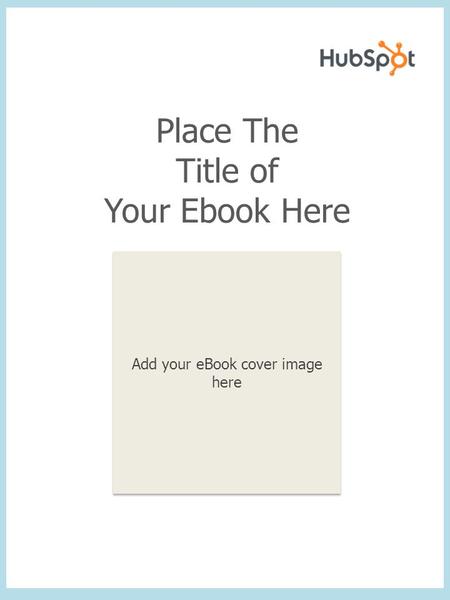 Place The Title of Your Ebook Here Add your eBook cover image here.