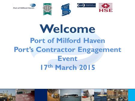 Welcome Port of Milford Haven Port’s Contractor Engagement Event 17 th March 2015.