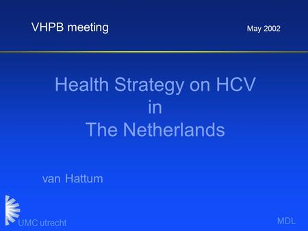 MDL UMC utrecht Health Strategy on HCV in The Netherlands van Hattum VHPB meeting May 2002.
