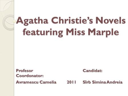 Agatha Christie’s Novels featuring Miss Marple Profesor Coordonator: Candidat: Avramescu Camelia 2011 Sîrb Simina Andreia.