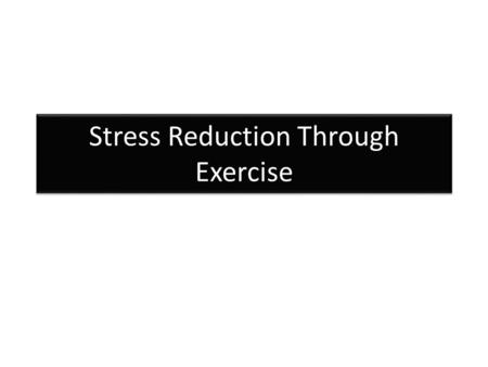 Stress Reduction Through Exercise. What is Stress? Stress can be physical or psychological A typical definition is: “A demand made upon the adaptive capabilities.