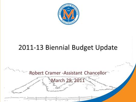 2011-13 Biennial Budget Update Robert Cramer -Assistant Chancellor March 29, 2011.