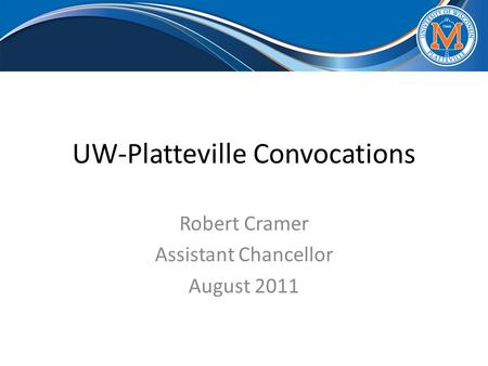 UW-Platteville Convocations Robert Cramer Assistant Chancellor August 2011.