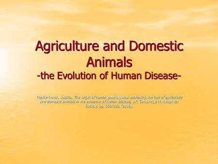 Agriculture and Domestic Animals -the Evolution of Human Disease- Pearce-Duvet, Jessica, The origin of human pathogens : evaluating the role of agriculture.