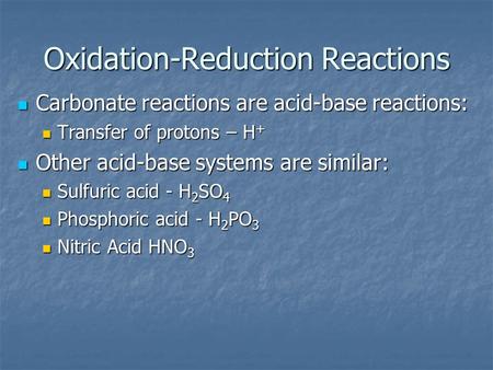 Oxidation-Reduction Reactions Carbonate reactions are acid-base reactions: Carbonate reactions are acid-base reactions: Transfer of protons – H + Transfer.