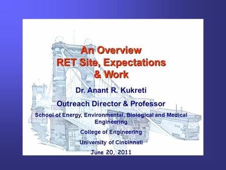 An Overview RET Site, Expectations & Work Dr. Anant R. Kukreti Outreach Director & Professor School of Energy, Environmental, Biological and Medical Engineering.