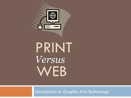 Introduction to Graphic Arts Technology PRINT Versus WEB.
