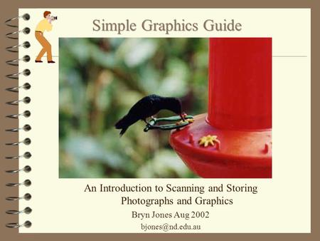 An Introduction to Scanning and Storing Photographs and Graphics Bryn Jones Aug 2002