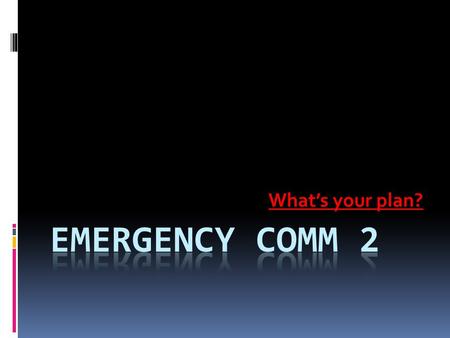 What’s your plan?. Comm 1 Review  Your greatest need for communications will be when public systems are in a state of failure  Amateur radio provides.