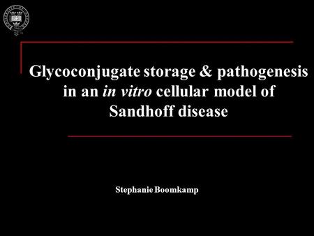 Glycoconjugate storage & pathogenesis in an in vitro cellular model of Sandhoff disease Stephanie Boomkamp.