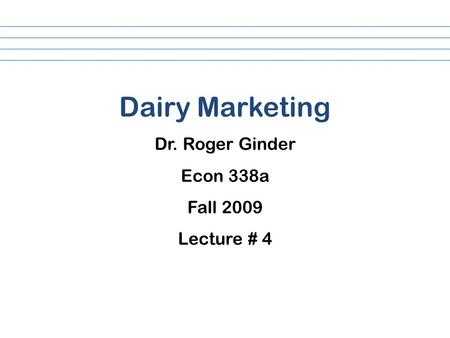 Dairy Marketing Dr. Roger Ginder Econ 338a Fall 2009 Lecture # 4.