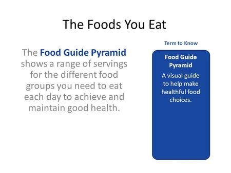 The Food Guide Pyramid shows a range of servings for the different food groups you need to eat each day to achieve and maintain good health. The Foods.